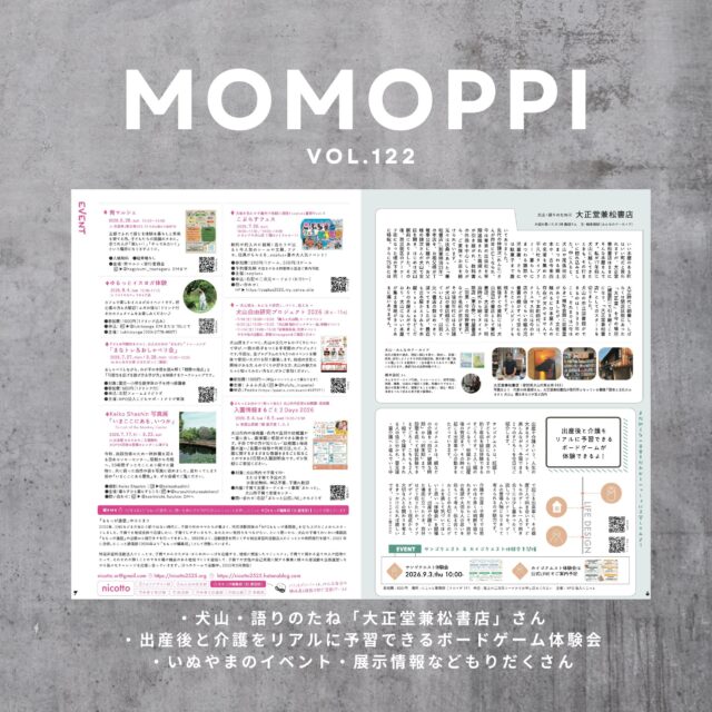 MOMOPPI vol.122 
P4-5

■ 犬山・かたりのたね
　「大正堂兼松書店」さん

　text ・photo :

　犬山・みんなのアーカイブ
　楠本亜紀さん
　https://www.archive4everyone.org/

■ コラム＆イベント情報

　出産後と介護をリアルに予習できる！なんとも気になるボードゲーム
　
　👶　サンゴクエスト

　👵　カイゴクエスト

 @sango.kaigo.quest 
　　
　いぬやまの体験会の話

　9 / 3 開催！

　text : risa

@risa_sasori 

NPO法人にこっと 副代表理事
ライフデザイン部コーディネーター
サンゴクエスト・カイゴクエスト認定ファシリテーター
 

■ イベント情報

𓅸 育マルシェ
2026.6.28.sun 
@hagukumi_tsunagaru 

𓅸 こぷらすフェス
2026.7.26.sun
@coplus.2023 

𓅸 ゆるっとイスヨガ体験
2026.8.4.tue
@tukitoyoga 

𓅸 子どもの可能性をひらく、大人のための “まなざし” トレーニング
「まなトレ＆おしゃべり会」　　2026.7.27.mon / 9.28.mon
@kodomo.sct 

𓅸 犬山自由研究プロジェクト 2026 
・7.18.sat / 8.22.sat / 11.14.sat
@fufufu_inuyama 

𓅸 Keiko Shashin 写真展
「いまここにある、いつか」
2026.7.17.fri - 8.23.sun

@keikoshashin 
@kurasuhitokurasutokoro 
@kaerimichi.furuhon

𓅸 ぷらっとお出かけ！知って安心！ 犬山市内近郊の幼稚園・保育園

入園情報まるごと２Days 2026
2026.8.4.tue / 8.5.wed

犬山市子育て支援コーディネート事業
ぷらっと
https://www.kosodate-plat.org

詳細は本誌でご確認ください𓅿

#ローカルーフリーマガジン
#愛知県 #犬山市 #inuyama
#momoppi
#ももっぴ通信
#npo法人にこっと